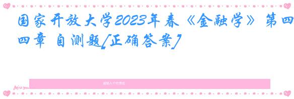 国家开放大学2023年春《金融学》第四章 自测题[正确答案]