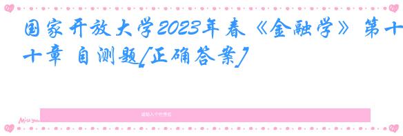 国家开放大学2023年春《金融学》第十章 自测题[正确答案]