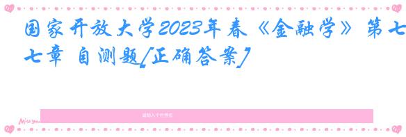 国家开放大学2023年春《金融学》第七章 自测题[正确答案]