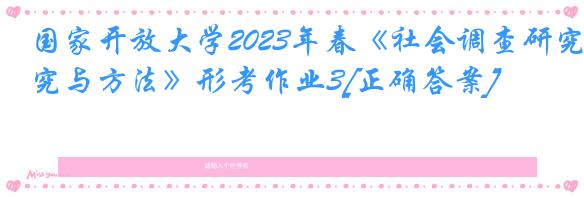 国家开放大学2023年春《社会调查研究与方法》形考作业3[正确答案]