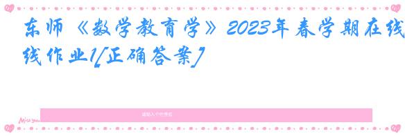 东师《数学教育学》2023年春学期在线作业1[正确答案]