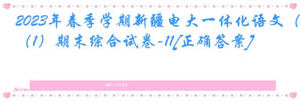 2023年春季学期新疆电大一体化语文（1）期末综合试卷-11[正确答案]