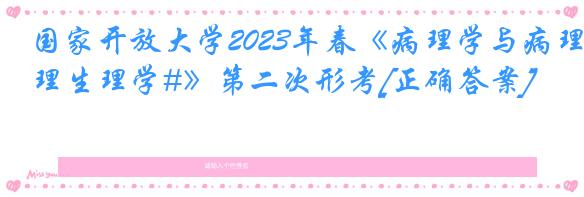 国家开放大学2023年春《病理学与病理生理学#》第二次形考[正确答案]