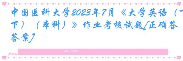 中国医科大学2023年7月《大学英语（下）（本科）》作业考核试题[正确答案]