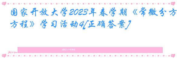 国家开放大学2023年春学期《常微分方程》学习活动4[正确答案]