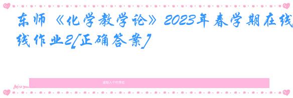 东师《化学教学论》2023年春学期在线作业2[正确答案]