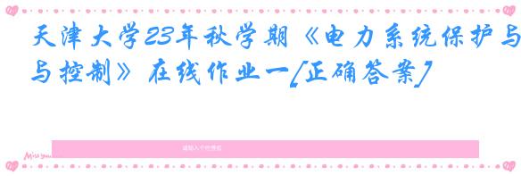 天津大学23年秋学期《电力系统保护与控制》在线作业一[正确答案]