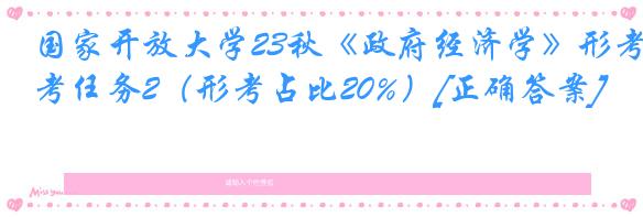 国家开放大学23秋《政府经济学》形考任务2（形考占比20%）[正确答案]