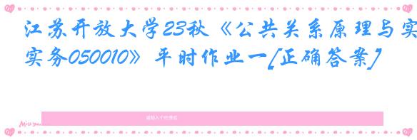 江苏开放大学23秋《公共关系原理与实务050010》平时作业一[正确答案]