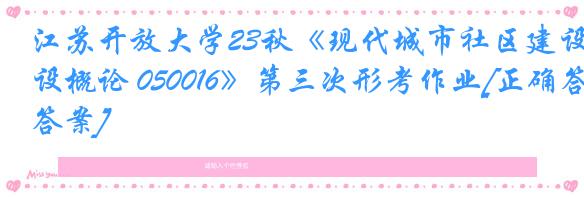 江苏开放大学23秋《现代城市社区建设概论 050016》第三次形考作业[正确答案]