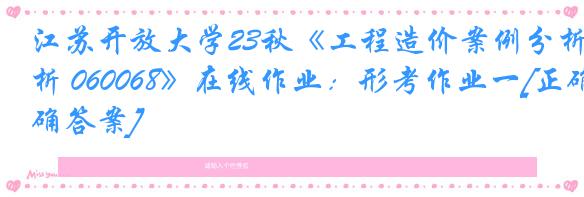 江苏开放大学23秋《工程造价案例分析 060068》在线作业：形考作业一[正确答案]