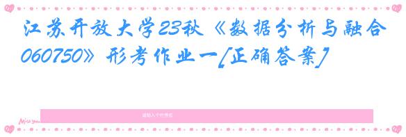 江苏开放大学23秋《数据分析与融合060750》形考作业一[正确答案]