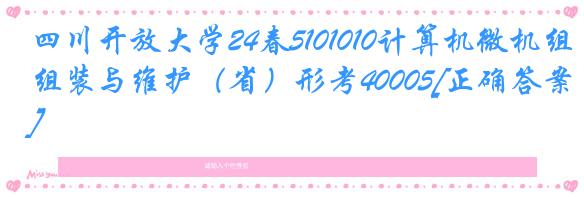 四川开放大学24春5101010计算机微机组装与维护（省）形考40005[正确答案]