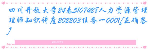 四川开放大学24春5107428人力资源管理师知识讲座202203任务一0001[正确答案]