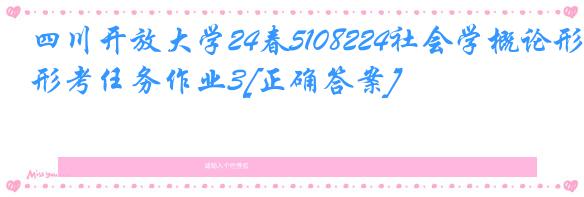 四川开放大学24春5108224社会学概论形考任务作业3[正确答案]