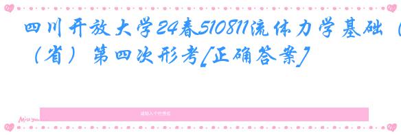 四川开放大学24春510811流体力学基础（省）第四次形考[正确答案]