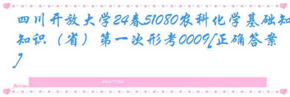 四川开放大学24春51080农科化学基础知识（省）第一次形考0009[正确答案]