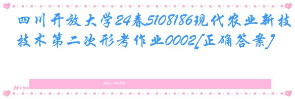 四川开放大学24春5108186现代农业新技术第二次形考作业0002[正确答案]