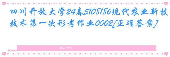 四川开放大学24春5108186现代农业新技术第一次形考作业0002[正确答案]