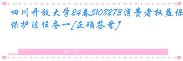 四川开放大学24春5108273消费者权益保护法任务一[正确答案]