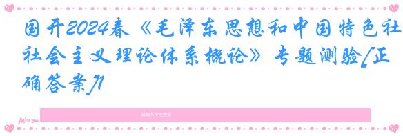 国开2024春《毛泽东思想和中国特色社会主义理论体系概论》专题测验[正确答案]1