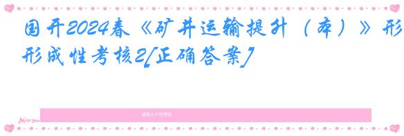 国开2024春《矿井运输提升（本）》形成性考核2[正确答案]