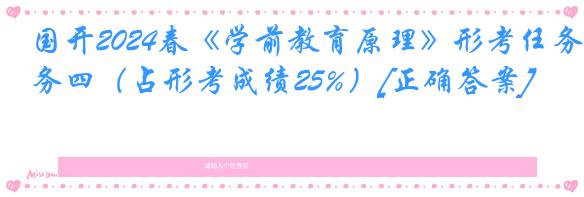 国开2024春《学前教育原理》形考任务四（占形考成绩25%）[正确答案]