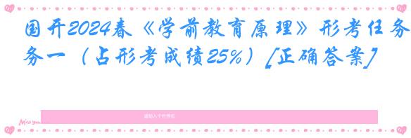 国开2024春《学前教育原理》形考任务一（占形考成绩25%）[正确答案]