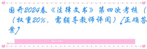 国开2024春《法律文书》第四次考核（权重20%，需辅导教师评阅）[正确答案]