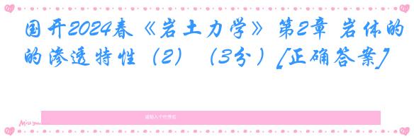 国开2024春《岩土力学》第2章 岩体的渗透特性（2）（3分）[正确答案]