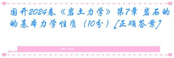 国开2024春《岩土力学》第7章 岩石的基本力学性质（10分）[正确答案]