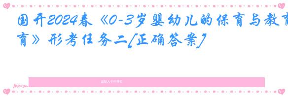 国开2024春《0-3岁婴幼儿的保育与教育》形考任务二[正确答案]