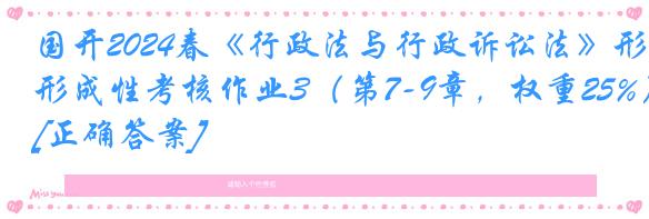 国开2024春《行政法与行政诉讼法》形成性考核作业3（第7-9章，权重25%）[正确答案]