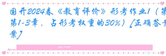 国开2024春《教育评价》形考作业1（第1-3章，占形考权重的30%）[正确答案]