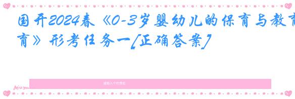 国开2024春《0-3岁婴幼儿的保育与教育》形考任务一[正确答案]