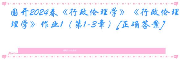 国开2024春《行政伦理学》《行政伦理学》作业1（第1-3章）[正确答案]