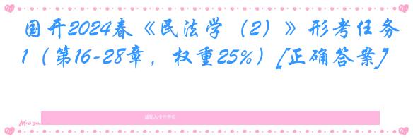 国开2024春《民法学（2）》形考任务1（第16-28章，权重25%）[正确答案]