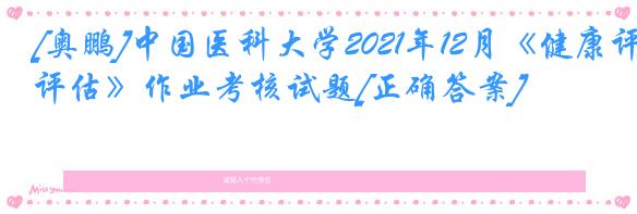 [奥鹏]中国医科大学2021年12月《健康评估》作业考核试题[正确答案]