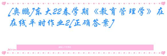 [奥鹏]东大22春学期《教育管理学》在线平时作业2[正确答案]