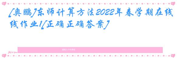 [奥鹏]东师计算方法2022年春学期在线作业1[正确正确答案]