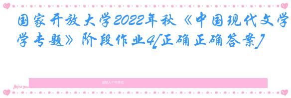 国家开放大学2022年秋《中国现代文学专题》阶段作业4[正确正确答案]