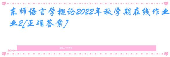 东师语言学概论2022年秋学期在线作业2[正确答案]